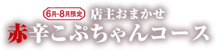 6月～8月限定 店主おまかせ 赤辛こぷちゃんコース
