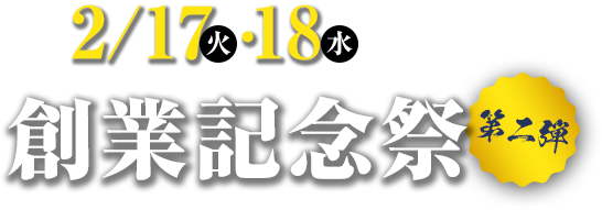 2/17（火）・18（水）の2日間 創業記念祭第二弾